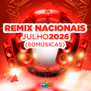REMIX NACIONAIS - JULHO 2026